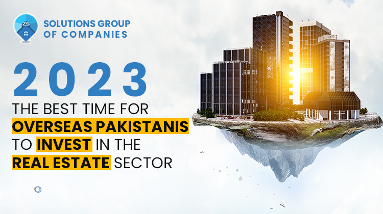 2023: The Best Time For Overseas Pakistanis to invest in the Real Estate Sector